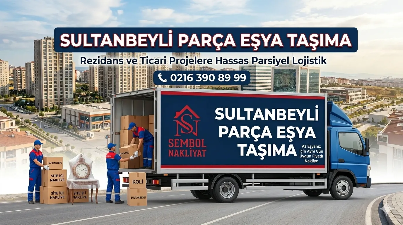Sultanbeyli Parça Eşya Taşıma: 2026 Fiyatları ve Hızlı Teklif Hattı (0216 390 89 99) 2 Sultanbeyli Parça Eşya Taşıma